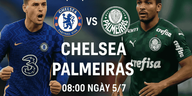 Nhận định bóng đá Chelsea vs Palmeiras, 08h00 ngày 5/7